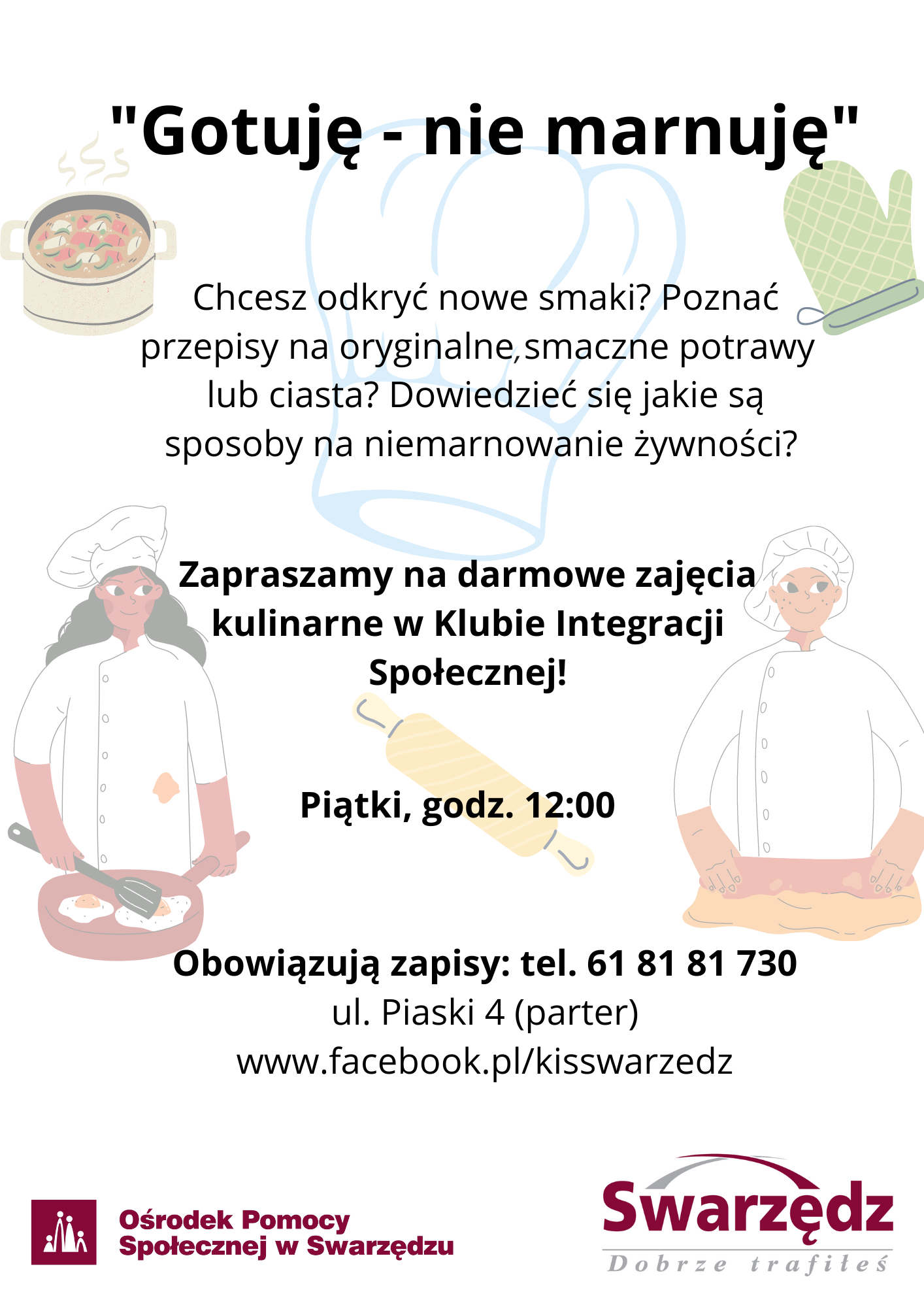 Zapraszamy na darmowe zajęcia kulinarne w Klubie Integracji Społecznej „Gotuję-nie marnuję” Tu odkryjesz nowe smaki, poznasz przepisy na oryginalne, smaczne potrawy lub ciasta, dowiesz się o sposobach na niemarnowanie żywności   Na zajęcia obowiązują zapisy tel. 61 81 81 830 ul. Piaski 4 (parter) www.facebook.pl/kisswarzędz